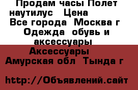 Продам часы Полет наутилус › Цена ­ 2 500 - Все города, Москва г. Одежда, обувь и аксессуары » Аксессуары   . Амурская обл.,Тында г.